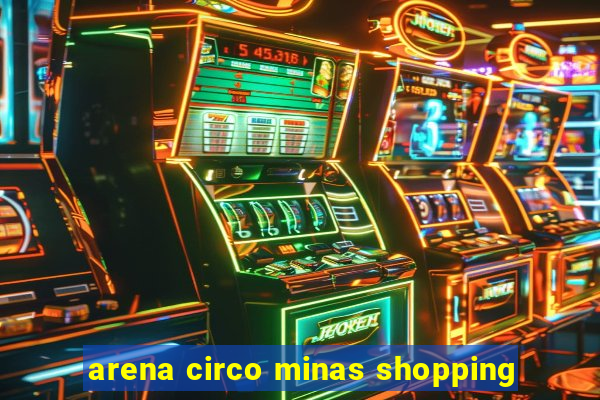 arena circo minas shopping